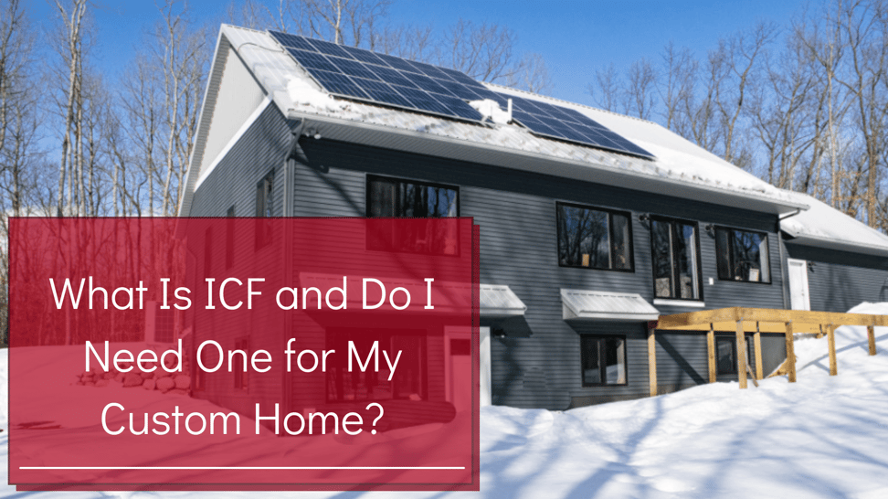 What is ICF and Do I Need One for My Custom Home?