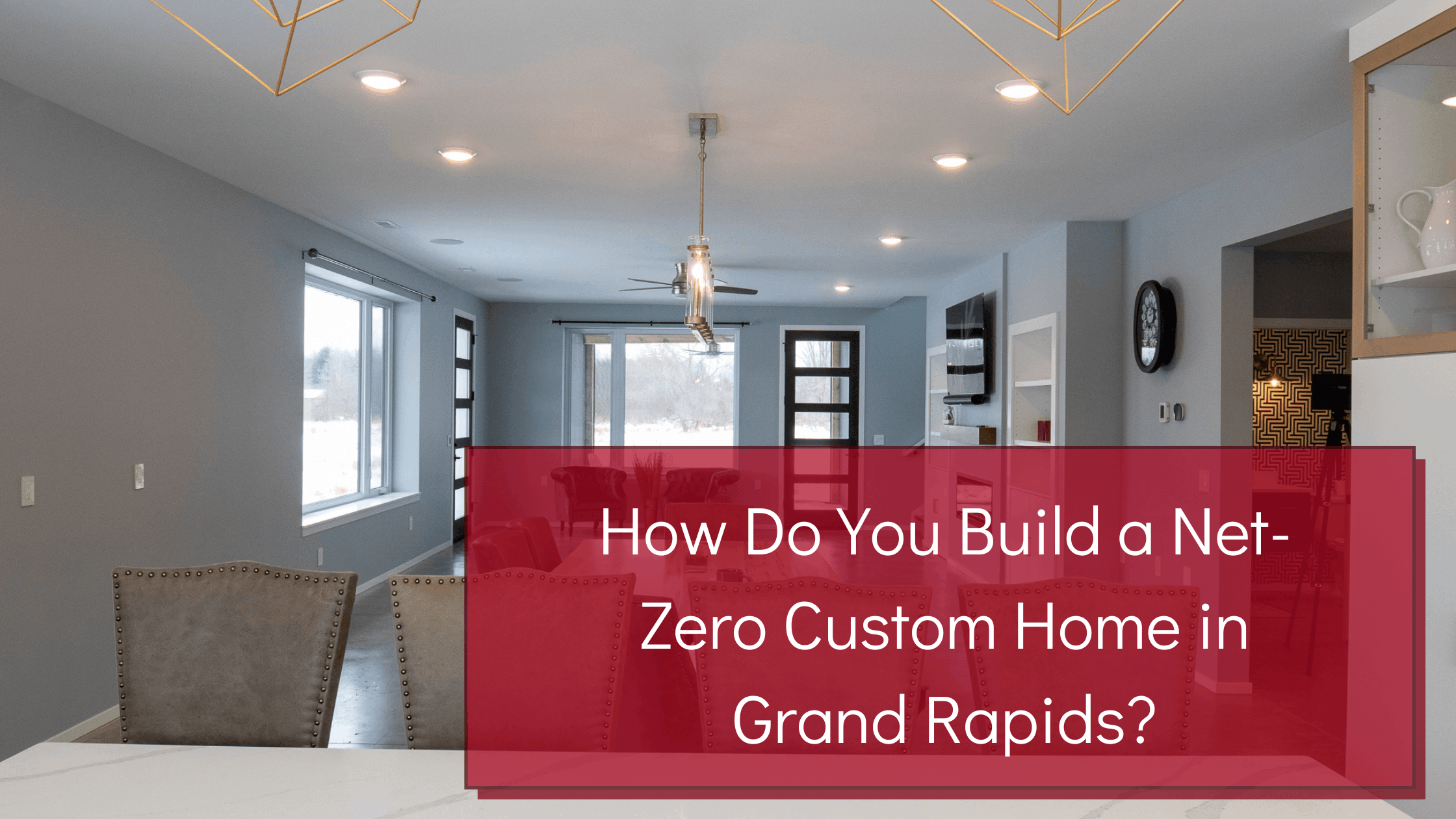 How Do You Build a Net-Zero Custom Home in Grand Rapids?
