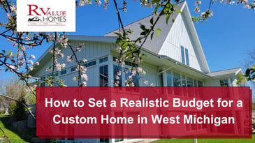How to Set a Realistic Budget for a Custom Home in West Michigan