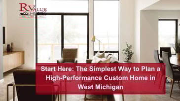 Start Here: The Simplest Way to Plan a High-Performance Custom Home in West Michigan