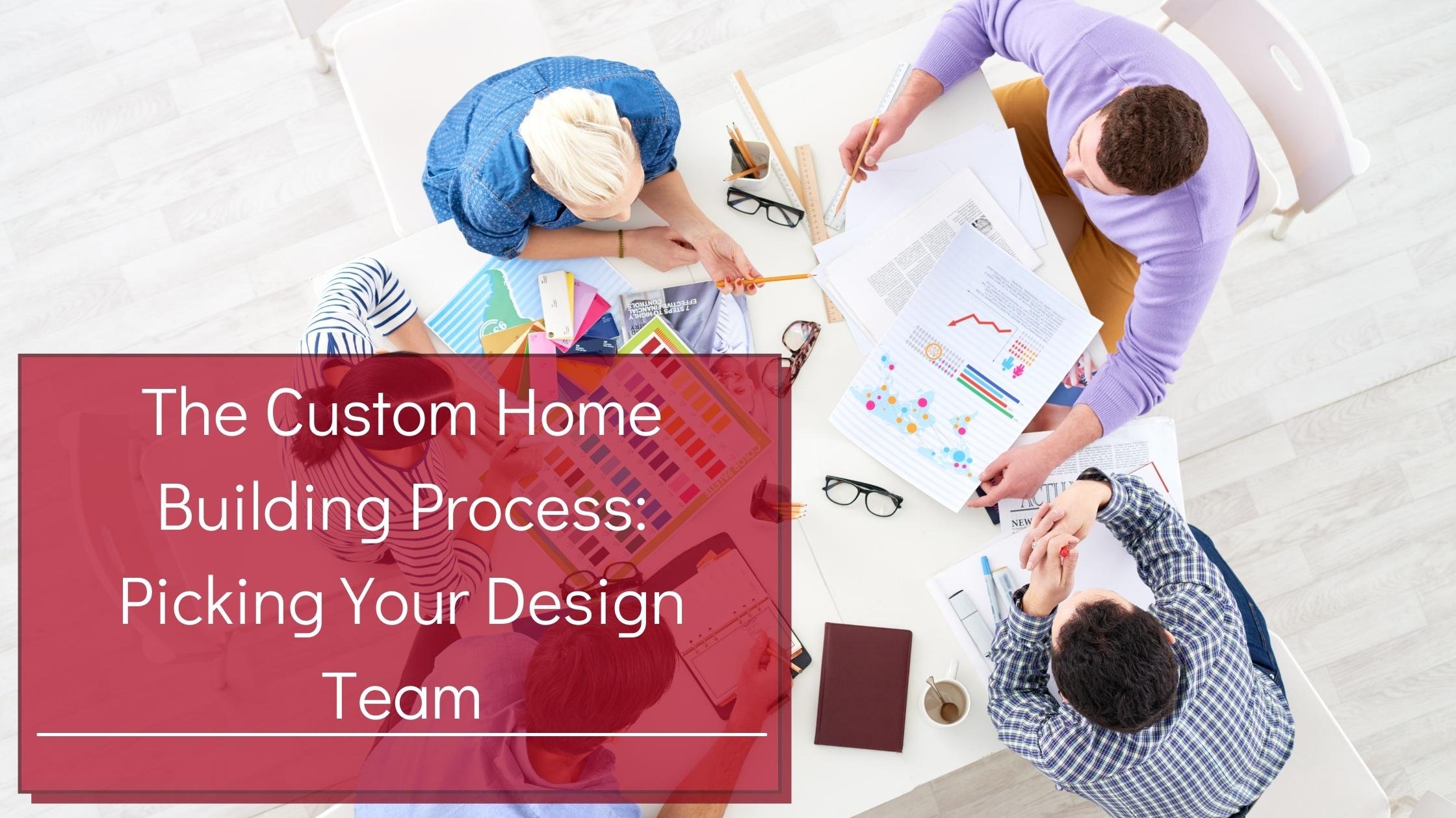 The Custom Home Building Process Picking Your Design Team