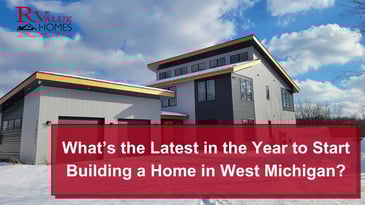 What’s the Latest in the Year to Start Building a Home in West Michigan?