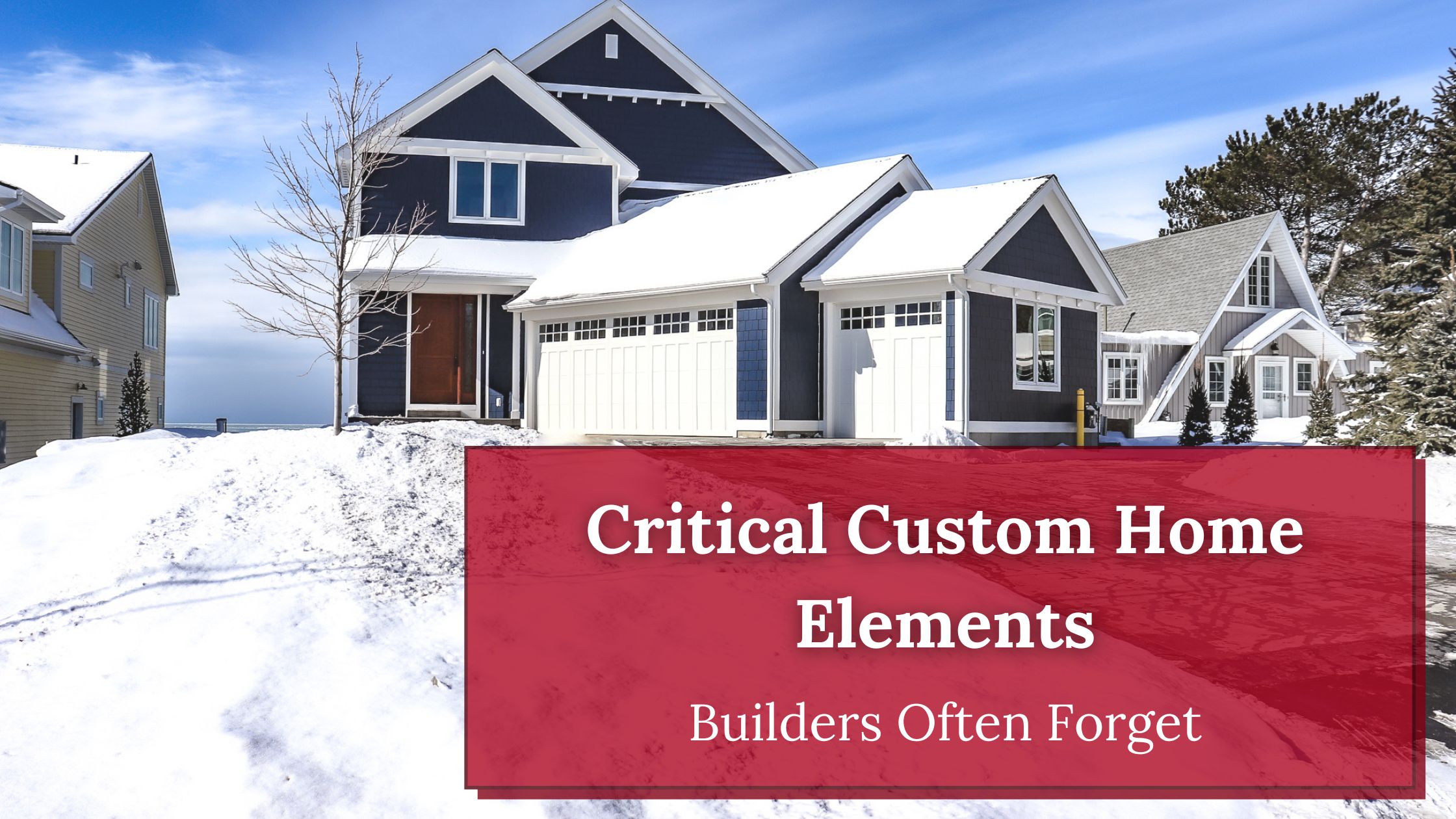 21 Critical Elements Custom Home Builders Often Forget!