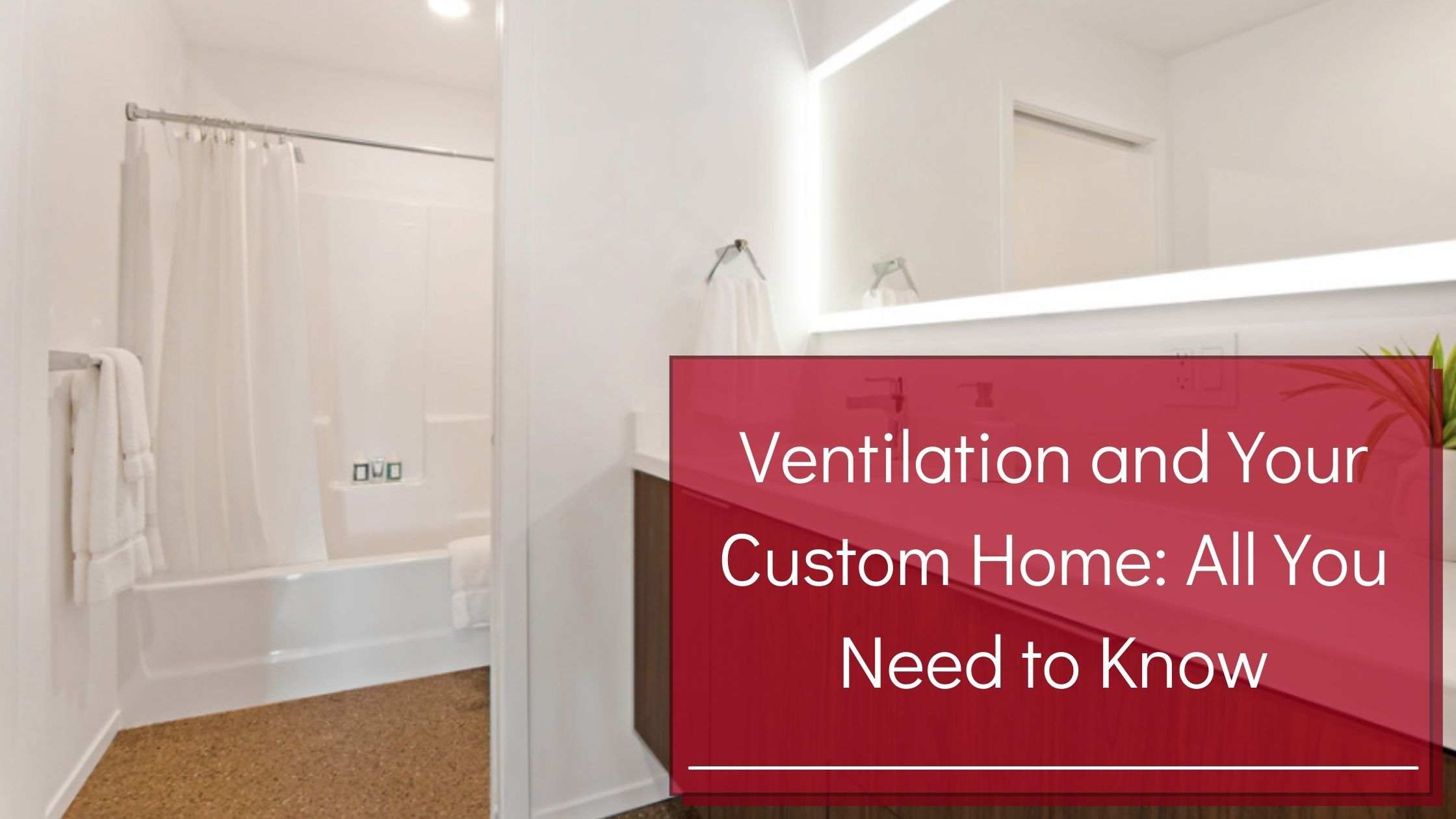 Ventilation and Your Custom Home: All You Need to Know