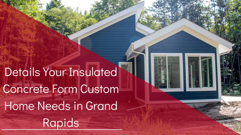 13 Details Your Insulated Concrete Form Custom Home Needs in Grand Rapids