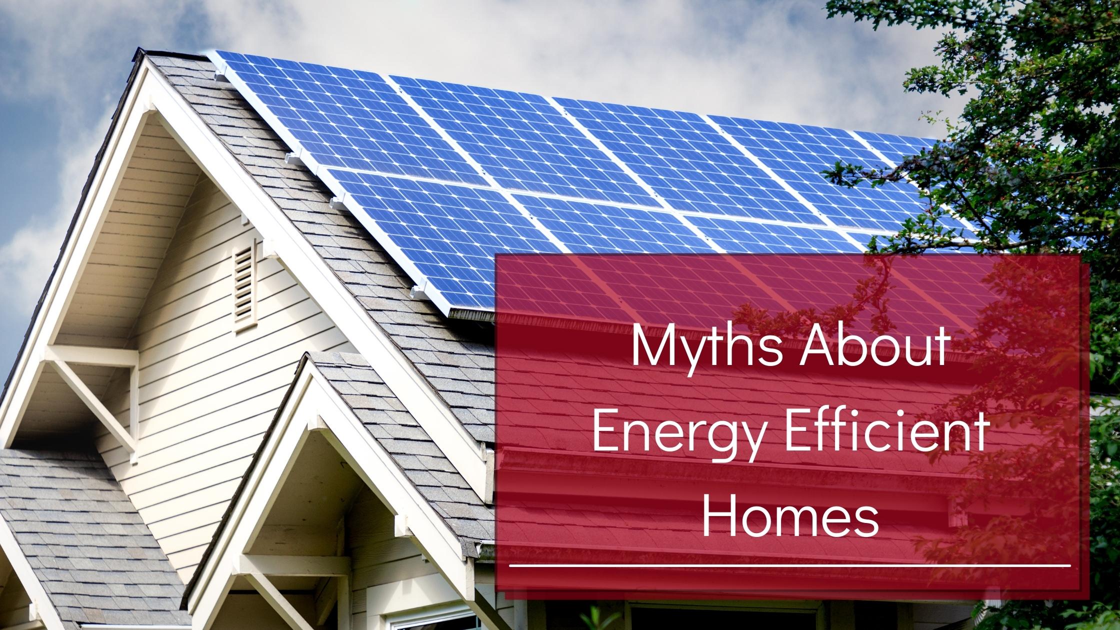 Myths About Energy Efficient Homes
